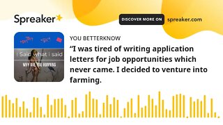 “I was tired of writing application letters for job opportunities which never came. I decided to ven