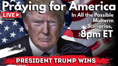 Praying for America | In All the Possible Midterm Scenarios, President Trump wins! 10/18/22