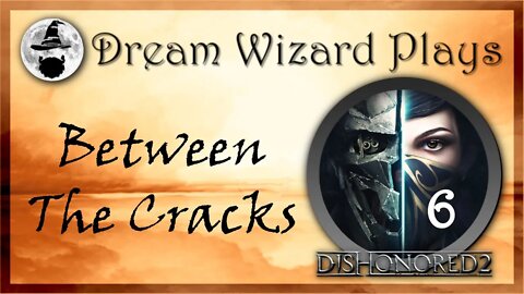 DWP 81 ~ DISHONORED II ~ [#6] "Between The Cracks"