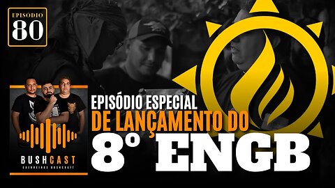 BUSHCAST #80 - ESPECIAL DE LANÇAMENTO DO 8º ENGB
