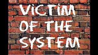 Victim Of The System