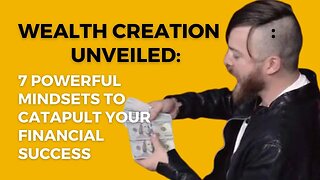 Wealth Creation Unveiled: 7 Powerful Mindsets to Catapult Your Financial Success