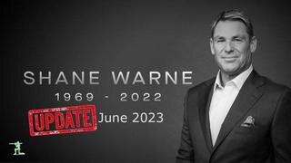 Shane Warne - Update 23rd June 2023