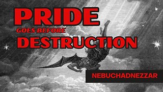 Pride Goes Before Destruction: Nebuchadnezzar
