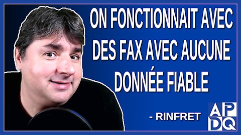 On fonctionnait avec des fax avec aucune donnée fiable.Dit Rinfret