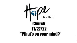 Hope Irving Church 11/27/22 "What's on your mind?"