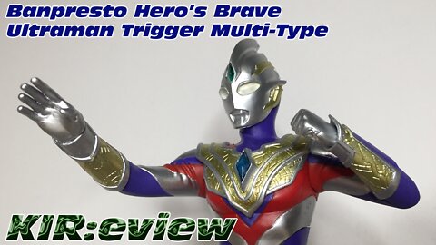 KIR:eview #63 - Banpresto Hero's Brave Ultraman Trigger Multi Type