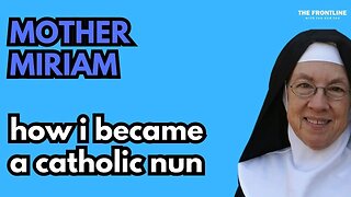 INTERVIEW: Mother Miriam - How I Became a Catholic Nun