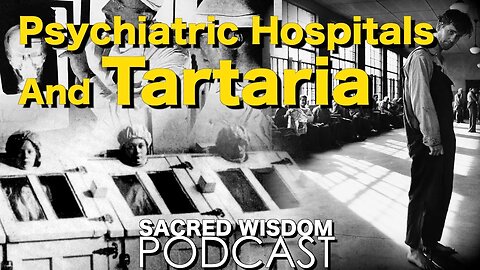 Psychiatric Hospitals And Tartaria | Mental Asylums | Sacred Wisdom Podcast