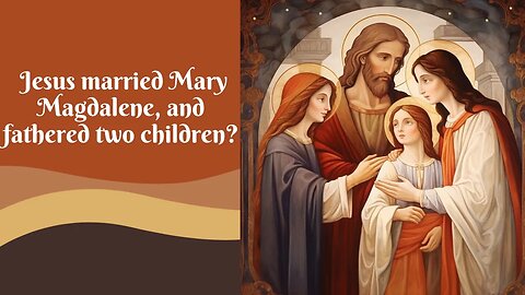 Jesus married Mary Magdalene, and fathered two children?