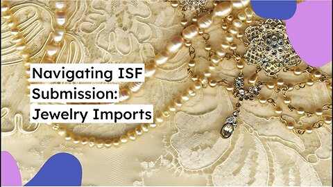 ISF Submission for Jewelry: Compliance Essentials