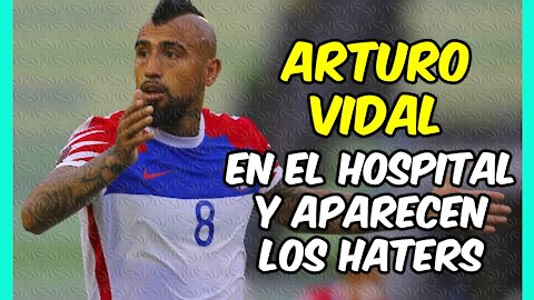 ARTURO VIDAL HOSPITALIZADO y los HATERS aparecen como SETAS!