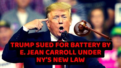Trump Sued for Battery by E. Jean Carroll Under NY’s New Law