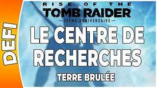 Rise of the Tomb Raider - LE CENTRE DE RECHERCHES - Défi - TERRE BRULÉE [FR PS4]