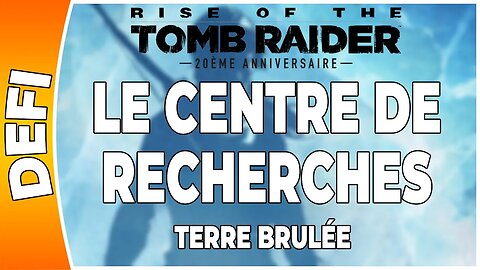 Rise of the Tomb Raider - LE CENTRE DE RECHERCHES - Défi - TERRE BRULÉE [FR PS4]