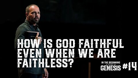 Genesis #14 - How is God Faithful Even When We are Faithless?