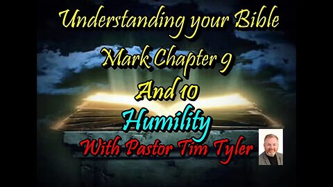 Understanding your Bible with Pastor Tim Tyler - Mark 9 & 10 Humility