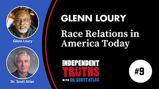 Glenn Loury: Race Relations in America Today | Ep. 9 | Independent Truths with Dr. Scott Atlas