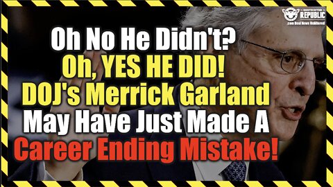 Oh No He Didn't? Oh, YES HE DID! DOJ's Merrick Garland May Have Just Made A Career Ending Mistake!