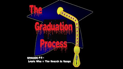 005 The Graduation Process Podcast Episode 5 Lewis Who+The Search In Songs