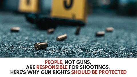 People, not guns, are responsible for shootings. Here’s why gun rights should be protected