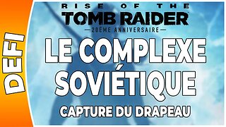 Rise of the Tomb Raider - LE COMPLEXE SOVIÉTIQUE - Défi - CAPTURE DU DRAPEAU [FR PS4]