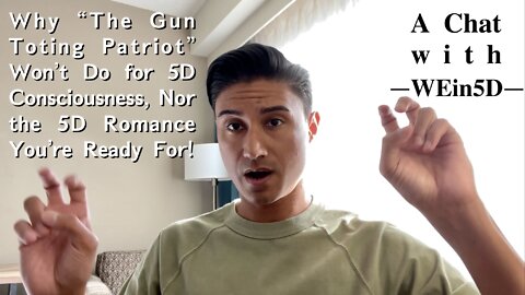 A Chat with WEin5D: Why “The Gun Toting Patriot” Won’t Do for 5D Consciousness, Nor the 5D Romance You’re Ready For.. + Why You Have the MOST Freewill in 3D, and More!