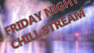 Friday Night Chill Stream Mar 24 2023