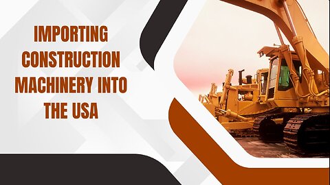 Step by Step Guide to Importing Construction Machinery Into the USA