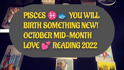 PISCES ♓🐟 YOU WILL BIRTH SOMETHING NEW! OCTOBER MID-MONTH TAROT LOVE ❤️ READING 2022