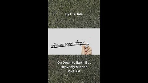 Are we responding, by F B Hole, on Down to Earth But Heavenly Minded Podcast