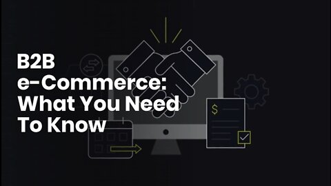 B2B e-Commerce: What You Need To Know