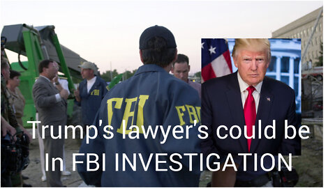 Trump's lawyers could be in FBI investigation |