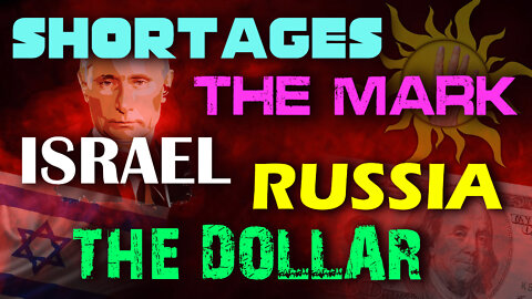 Shortages, The Mark, Israel, Dollar & Russia 06/13/2022