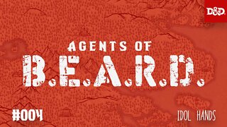 Idol Hands - Agents of B.E.A.R.D. - DND5e Live Play