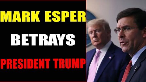 MARK ESPER BETRAYS PRESIDENT TRUMP - TRUMP NEWS