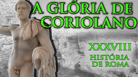 Coriolano, a formação de um herói. A morte de Agripa, o pacificador - História de Roma XXXVIII