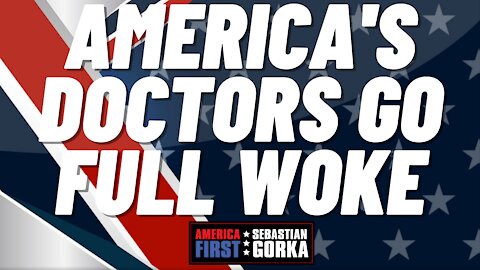America's doctors go full woke. Sebastian Gorka on AMERICA First