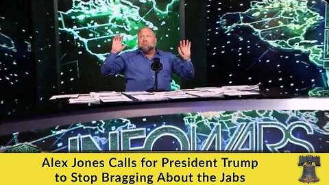 Alex Jones Calls for President Trump to Stop Bragging About the Jabs