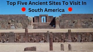 Uncovering the Secrets of South America: A Virtual Tour of the Top 5 Ancient Sites. A MUST-SEE!