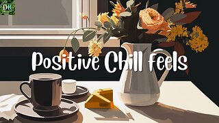 Positive Chill feels 🍀 Morning songs 🍀 Relaxing Chill Playlist 🍀 Deep Relaxation Channel