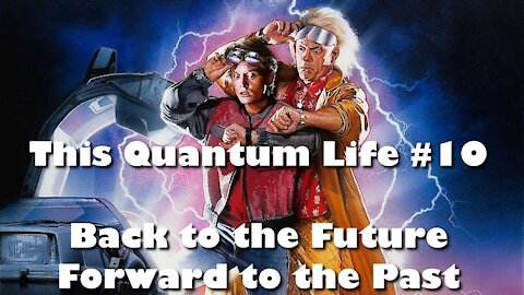 This Quantum Life #10 - Back to the Future, Forward to the Past