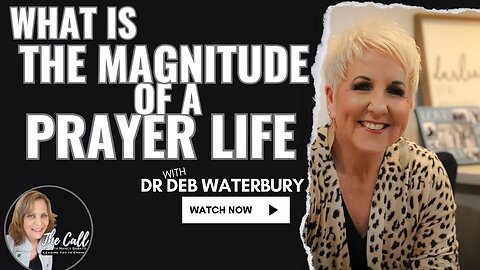 What Is The Magnitude Of A Prayer Life with Dr. Deb Waterbury