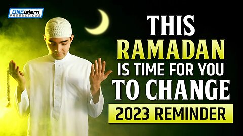 THIS RAMADAN IS TIME FOR YOU TO CHANGE | 2023 REMINDER.