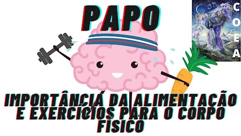 PAPO IMPORTÂNCIA DA ALIMENTAÇÃO E EXERCÍCIOS PARA O CORPO FÍSICO (LUIZ & CAMILA)