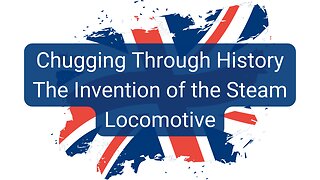 Chugging Through History - The Invention of the Steam Locomotive