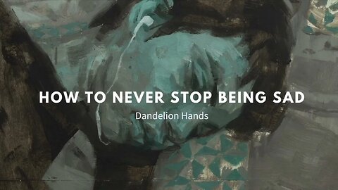 How to never stop being sad - Dandelion Hands (slowed/reverbed to perfection)