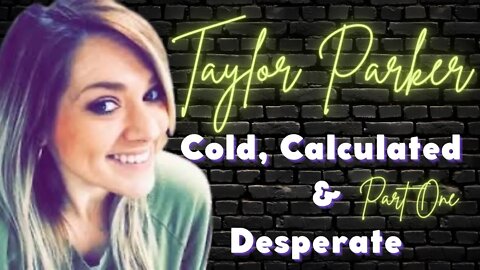 TAYLOR PARKER | PART ONE | COLD CALCULATED & DESPERATE TO HAVE A FAMILY |