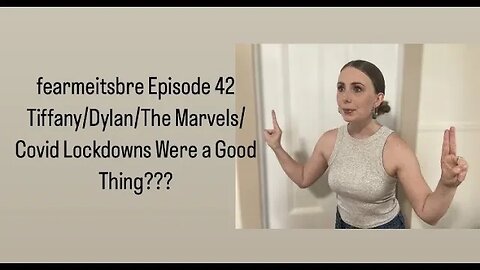 fearmeitsbre- Tiffany/Dylan/The Marvels/COVID Lockdowns Were a Good Thing???