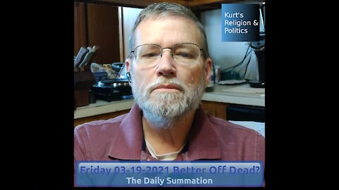 20210319 Better Off Dead? - The Daily Summation